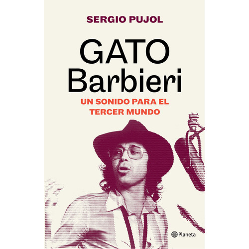 Libro Gato Barbieri: Un Sonido Para El Tercer Mundo, De Sergio Pujol., Vol. 1. Editorial Planeta, Tapa Blanda en Español, 2022