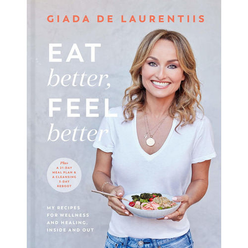 Eat Better, Feel Better : My Recipes For Wellness And Healing, Inside And Out, De Giada De Laurentiis. Editorial Potter/ten Speed/harmony/rodale, Tapa Dura En Inglés