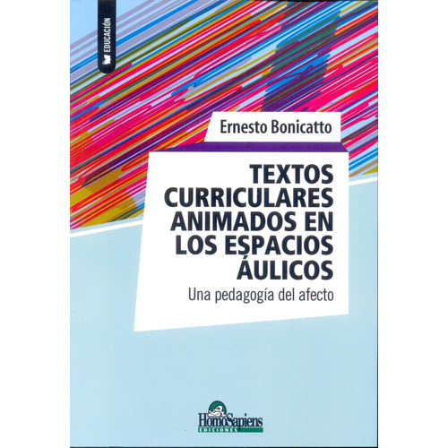 Textos Curriculares Animados En Los Espacios Áulicos: Una Pedagogia Del Afecto, De Bonicatto, Ernesto. Serie N/a, Vol. Volumen Unico. Editorial Homo Sapiens, Tapa Blanda, Edición 1 En Español, 2015