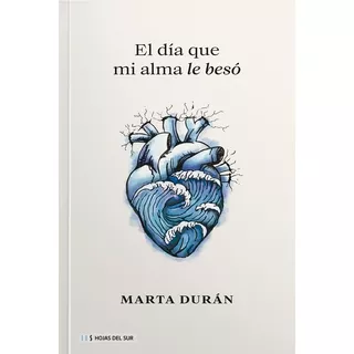 El Dia Que Mi Alma Le Beso - Marta Duran, De Duran, Marta. Editorial Hojas Del Sur, Tapa Blanda En Español