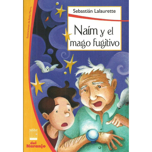 Naím Y El Mago Fugitivo: Desde Los 11 Años, De Lalaurette Sebastián. Serie N/a, Vol. Volumen Unico. Editorial Del Naranjo, Tapa Blanda, Edición 1 En Español, 2013