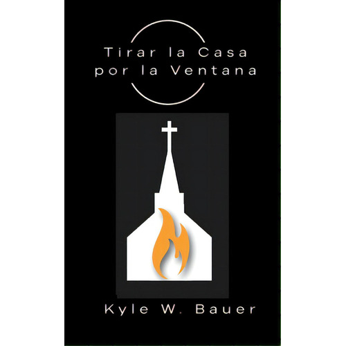 Tirar La Casa Por La Ventana, De Bauer, Kyle Wesley. Editorial Lightning Source Inc, Tapa Blanda En Español