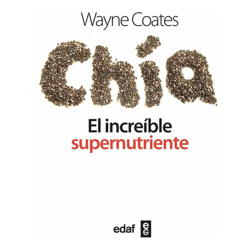 Chia El Increíble Supernutriente, De Ricardo Ayerza - Wayne Coates. Editorial Edaf, Tapa Blanda, Edición 1 En Español