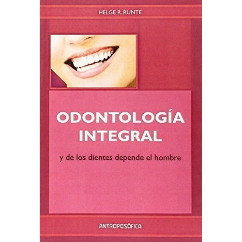 Odontologia Integral - Helge R. Runte, de Helge R. Runte. Editorial Antroposófica en español