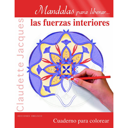 Mandalas para liberar... las fuerzas interiores: Cuaderno para colorear, de Jacques Claudette. Editorial Ediciones Obelisco, tapa blanda en español, 2016