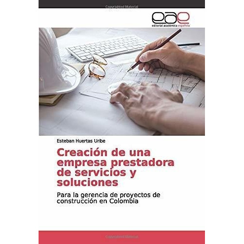 Creacion De Una Empresa Prestadora De Servicios Y.., de Huertas Uribe, Este. Editorial Academica Espanola en español