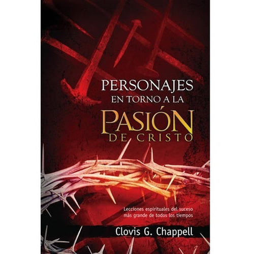 Personajes En Torno A La Pasión De Cristo, De Clovis Chappell., Vol. No Aplica. Editorial Peniel, Tapa Blanda En Español