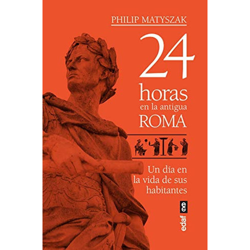 24 horas en la antigua Roma: Un día en la vida de sus habitantes (Crónicas de la Historia), de Matyszak, Philip. Editorial Edaf, tapa pasta blanda, edición 1 en español, 2019