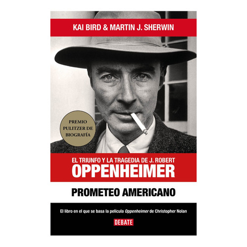Prometeo Americano: El Triunfo Y La Tragedia De J. Robert Oppenheimer, De Kai Bird. Editorial Debate, Tapa Blanda En Español, 2023