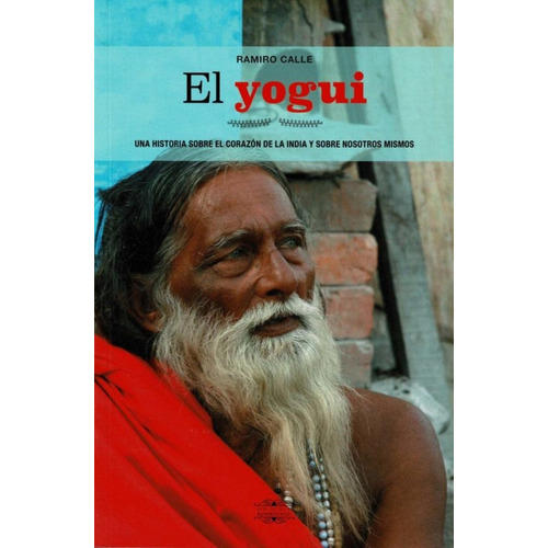 El Yogui : Una Historia Sobre El Corazon De La India Y Sobre