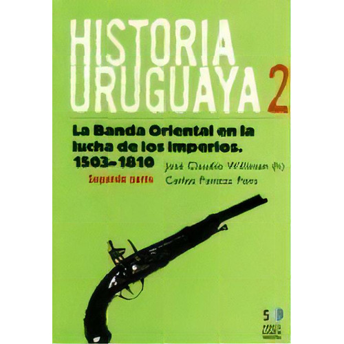 **historia Uruguaya Tomo 1 Segunda Parte*: 1503-1810. La Banda Oriental En La Lucha De Los Imperios, De Jose  Claudio Williman. Editorial Ediciones Banda Oriental, Edición 1 En Español