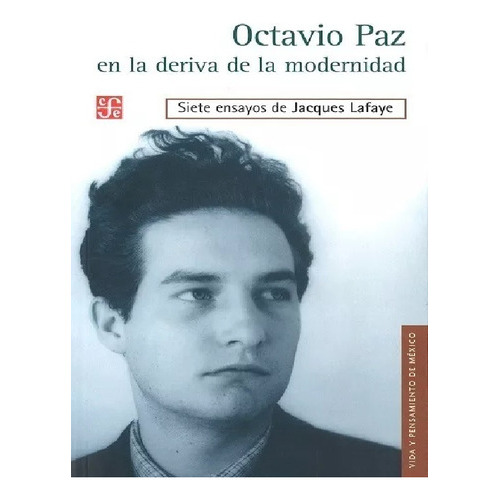 Octavio Paz en la deriva de la modernidad, de Lafaye Jacques. Editorial FONDO DE CULTURA ECONOMICA (FCE), edición 2013 en español