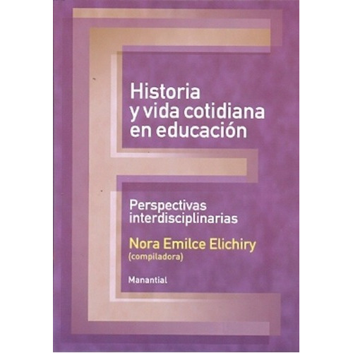 Historia Y Vida Cotidiana En Educación  - Nora Emilc, De Nora Emilce Elichiry. Editorial Manantial En Español