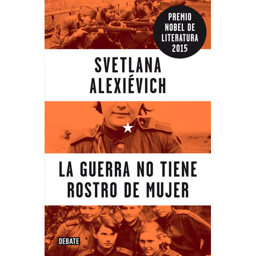 La Guerra No Tiene Rostro De Mujer, De Alexiévich, Svetlana. Editorial Debate, Tapa Blanda En Español, 2015