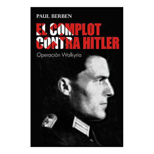 El Complot Contra Hitler - Operación Walkyria, De Paul Berben. Juventud Editorial (c), Tapa Blanda En Español