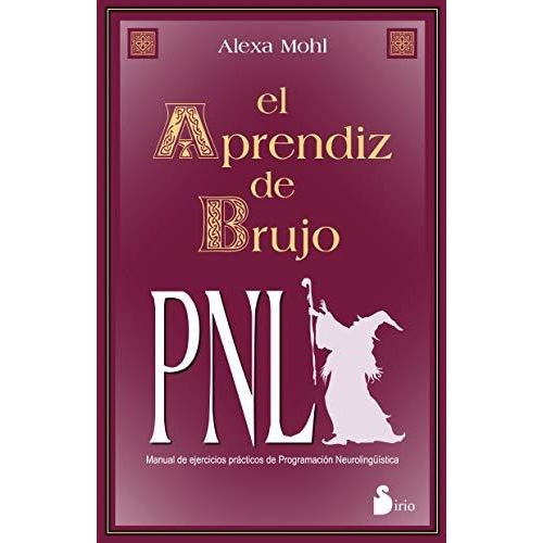 El Aprendiz De Brujo: Manual De Ejercicios Practicos De Programacion Neurolinguistica (año 2014), De Mohl, Alexa. Editorial Sirio, Tapa Blanda En Español