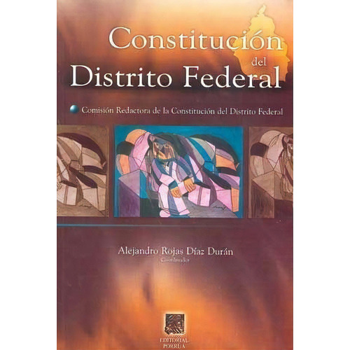 Constitución Del Distrito Federal, De Rojas Díaz Durán, Alejandro. Editorial Porrúa México, Tapa Blanda, Edición 1, 2007 En Español, 2007