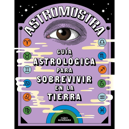 Guia Astrologica Para Sobrevivir En La Tierra - Astromostra, de Astromostra. Editorial Alfaguara, tapa blanda en español, 2019