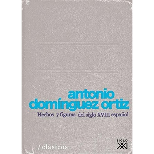 Hechos Y Figuras Del Siglo Xviii Español, De Dominguez Ortiz, Antonio. Editorial Siglo Xxi Editores, Tapa Blanda En Español, 2010