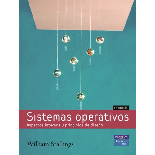 Sistemas operativos: Aspectos Internos y principios de diseño, de STALLINGS., vol. 1. Editorial Pearson, tapa blanda, edición 5a en español, 2005