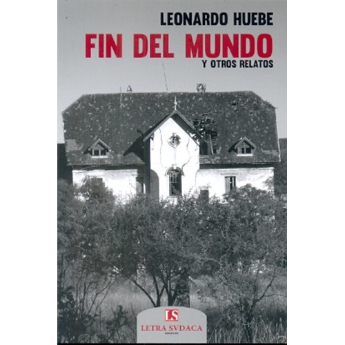 Fin Del Mundo: Y Otros Relatos, De Huebe, Leonardo. Serie N/a, Vol. Volumen Unico. Editorial Letra Sudaca Ediciones, Tapa Blanda, Edición 1 En Español, 2013