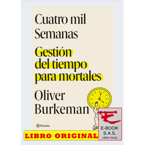Cuatro mil semanas
Gestión del tiempo para mortales, de Oliver Burkeman. Editorial Planeta, tapa blanda en español, 2022