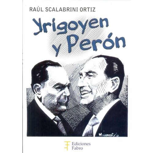Yrigoyen Y Peron - Scalabrini Ortiz Raul
