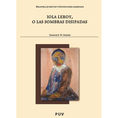Iola Leroy, O Las Sombras Disipadas, De Harper, Frances E. W.. Editorial Universitat De València, Tapa Blanda En Español, 2023
