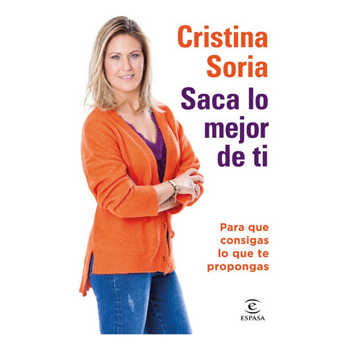Saca Lo Mejor De Ti, De Soria, Cristina. Editorial Espasa, Tapa Blanda En Español