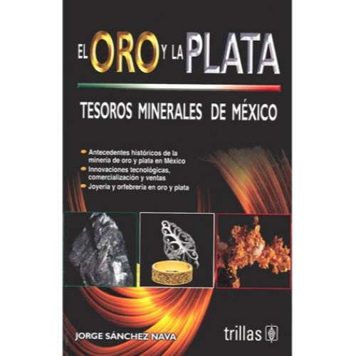 El Oro Y La Plata Tesoros Minerales De Mexico: Tesoros Minerales De Mexico, De Sanchez Nava Jorge. Editorial Trillas, Tapa Blanda, Edición 1 En Español, 2009