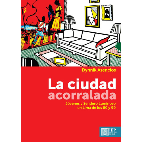 La Ciudad Acorralada, De Dynnik Asencios. Editorial Instituto De Estudios Peruanos (iep), Tapa Blanda En Español, 2016