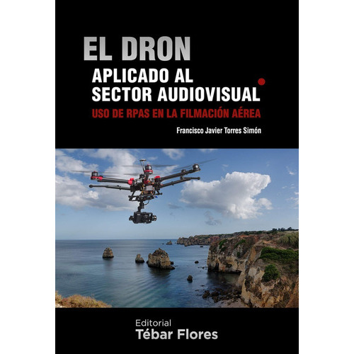 El Dron Aplicado Al Sector Audiovisual., De Francisco Javier Torres Simon. Editorial Tebar Flores, Tapa Blanda En Español, 2016