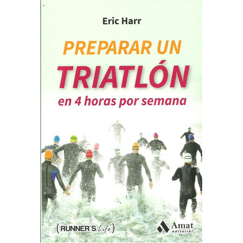 Preparar Un Triatlon En 4 Horas Por Semana, de Eric Harr. Amat Editorial, tapa blanda en español, 2017