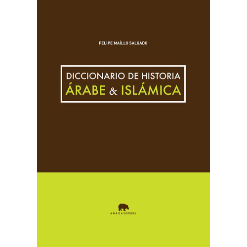 Diccionario De Historia Ãâ¡rabe & Islãâ¡mica, De Maíllo Salgado, Felipe. Editorial Abada Editores, Tapa Blanda En Español