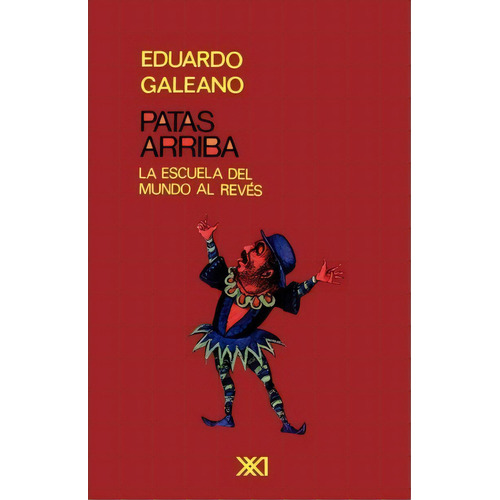 Patas Arriba La Escuela Del Mundo Al Reves, De Eduardo Galeano. Editorial Siglo Xxi Ediciones, Tapa Blanda En Español
