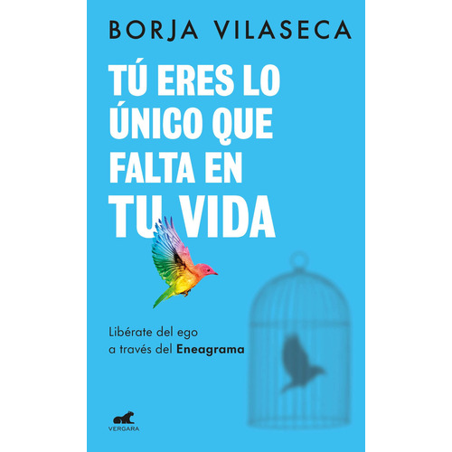 T ERES LO NICO QUE FALTA EN TU VIDA: Libérate Del Ego A Través Del Eneagrama, de Vilaseca, Borja., vol. 1.0. Editorial Vergara, tapa blanda, edición 1.0 en español, 2023