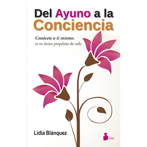 Del ayuno a la conciencia: Conócete a ti mismo, es tu único propósito de vida, de Blánquez, Lidia. Editorial Sirio, tapa blanda en español, 2015