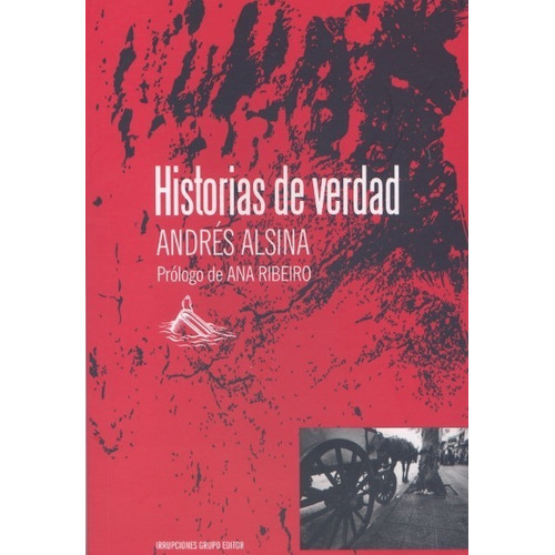 Historias De Verdad, De Andrés Alsina. Editorial Irrupciones Grupo Editor En Español