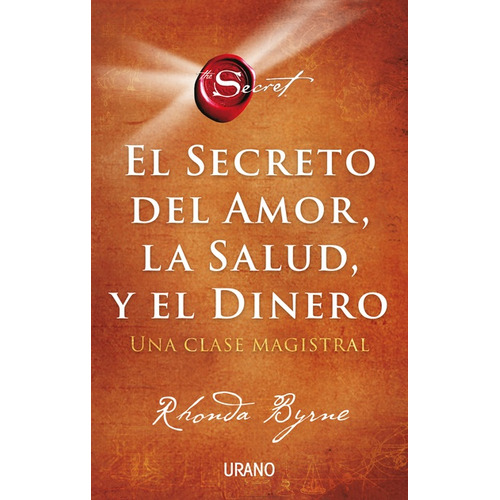 EL SECRETO DEL AMOR, LA SALUD Y EL DINERO: Una clase magistral, de Byrne, Rhonda., vol. 1. Editorial URANO, tapa blanda, edición 1 en español, 2023