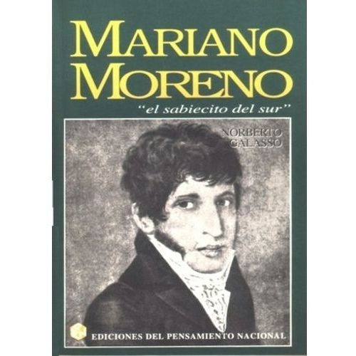 Mariano Moreno, El Sabiecito Del Sur - Colihue
