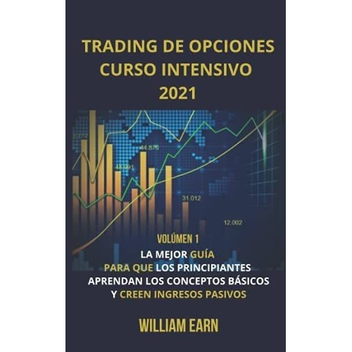 Trading De Opciones Curso Intensivo 2021 Volumen 1., de Earn, Will. Editorial Independently Published en español