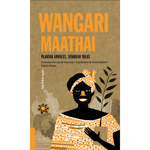 Wangari Maathai: Plantar árboles, sembrar ideas, de De Ahumada, Laia. Serie Akiparla, vol. 5. Editorial Akiara Books, tapa blanda en inglés / español, 2021