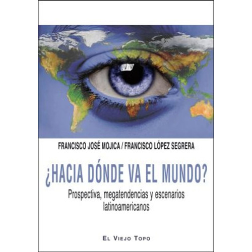 ¿hacia Dónde Va El Mundo?, De Francisco Mojica. Serie N/a, Vol. Volumen Unico. Editorial El Viejo Topo, Tapa Blanda, Edición 1 En Español