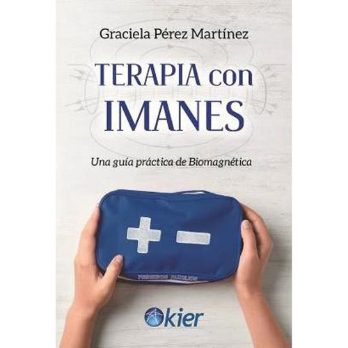 TERAPIA CON IMANES - GUIA PRACTICA DE BIOMAGNETICA, de Perez Martinez Graciela. Editorial Kier, tapa blanda en español, 2019
