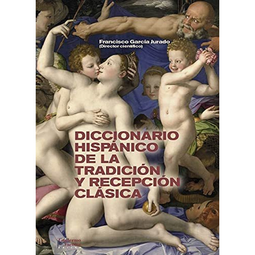 Diccionario Hispánico De La Tradición Y Recepción Clásica, De Francisco Garcia Jurado. Editorial Guillermo Escolar Editor Sl, Tapa Blanda En Español, 2021