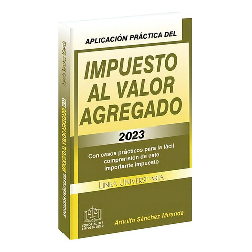 Aplicación Práctica Del Impuesto Al Valor Agregado 2023, De L.c. Arnulfo Sánchez Miranda. Editorial Ediciones Fiscales Isef, Tapa Blanda En Español, 2023