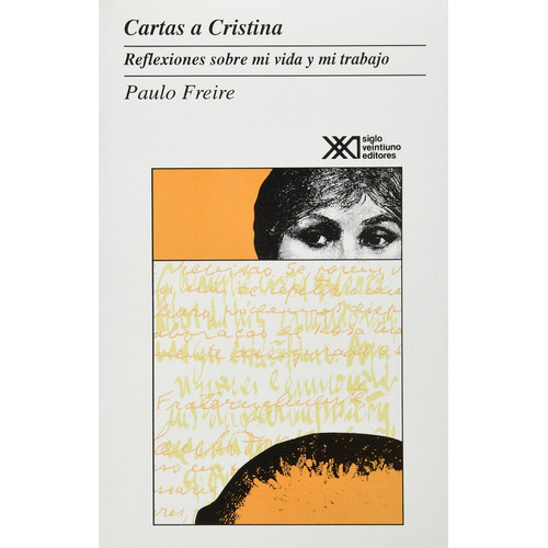 Cartas A Cristina Reflexiones Sobre Mi Vida Y Mi Trabajo, De Freire, Paulo., Vol. Volumen Unico. Editorial Siglo Xxi, Tapa Blanda En Español, 1994