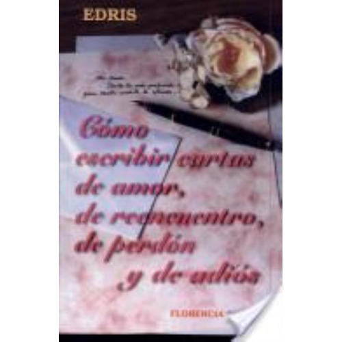 Como Escribir Cartas De Amor, De Reencuentro, De Perdon Y De, De Piquer, Florencia. Editorial Edris, Tapa Tapa Blanda En Español