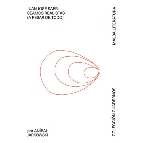 Juan Jose Saer: Seamos Realistas (a Pesar De Todo) - Anibal