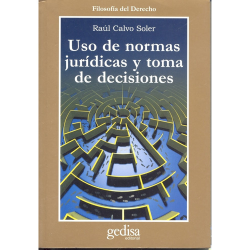 Uso de normas jurídicas y toma de decisiones, de Calvo Soler, Raúl. Serie Cla- de-ma Editorial Gedisa en español, 2003